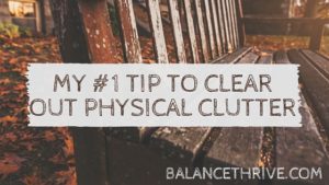 My #1 Tip to clear out physical clutter