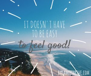 It doesn't have to be easy to feel good