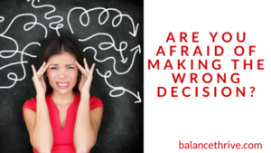 Are you afraid of making the wrong decision? bt