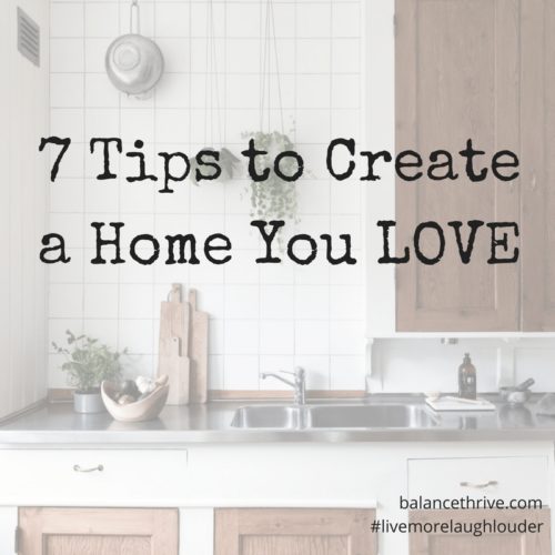 7 Tips to Create a Home You LOVE
